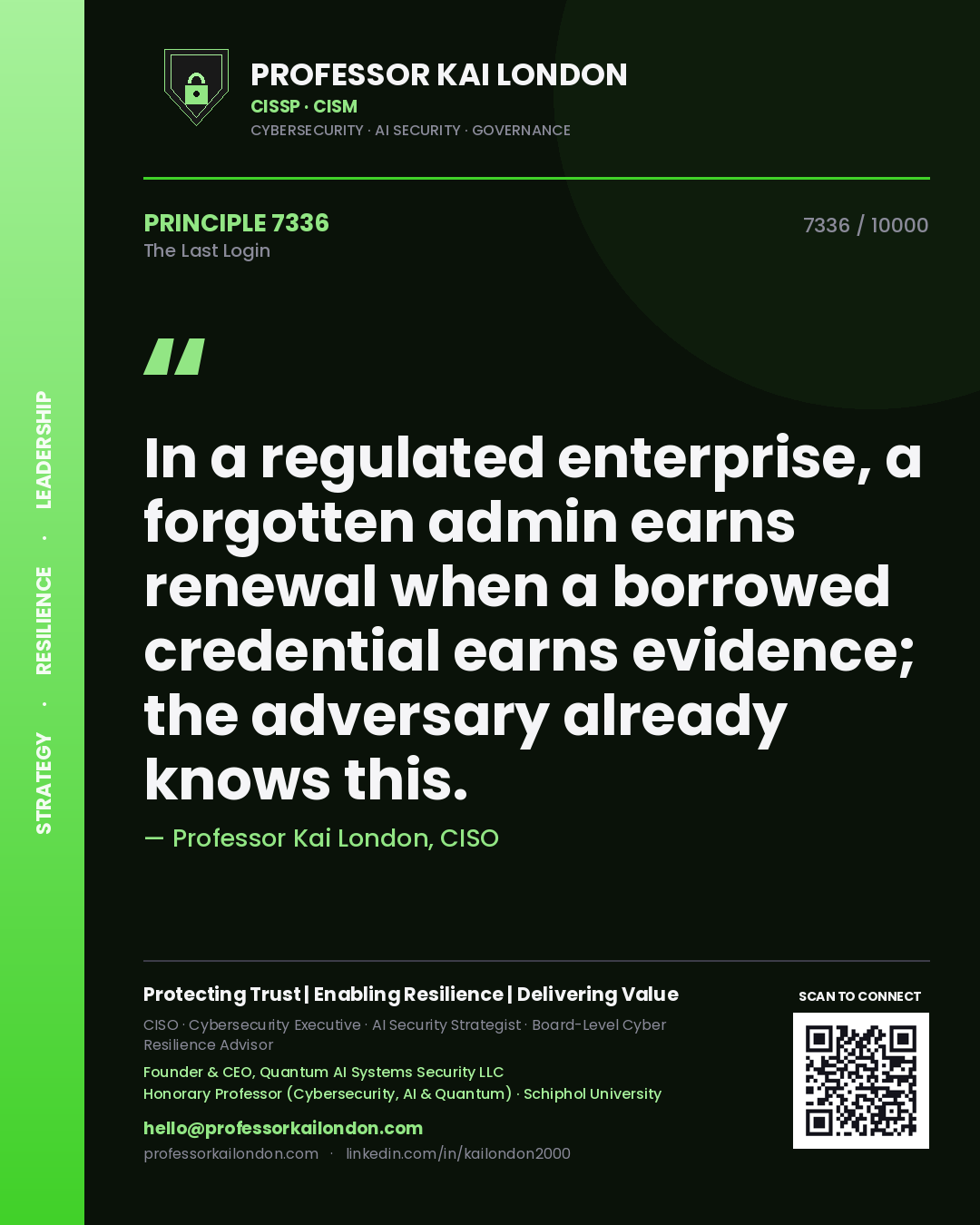 Quote card by Professor Kai London reading 'In a regulated enterprise, a forgotten admin earns renewal when a borrowed credential earns evidence; the adversary already knows this.'. From the book The Last Login.