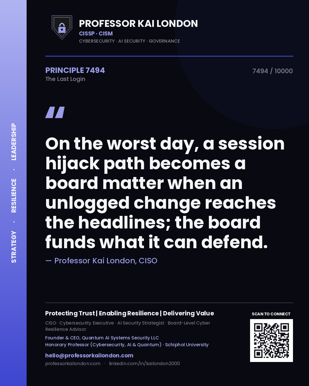 Quote card by Professor Kai London reading 'On the worst day, a session hijack path becomes a board matter when an unlogged change reaches the headlines; the board funds what it can defend.'. From the book The Last Login.