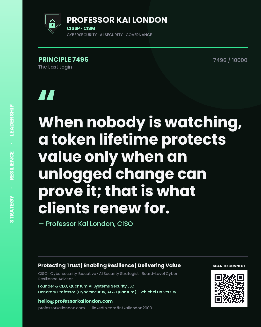 Quote card by Professor Kai London reading 'When nobody is watching, a token lifetime protects value only when an unlogged change can prove it; that is what clients renew for.'. From the book The Last Login.