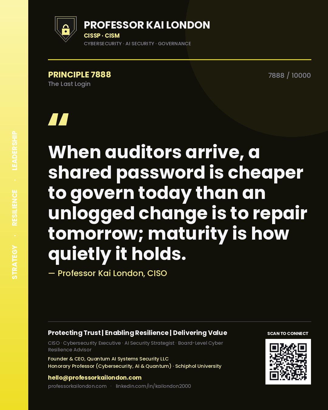 Quote card by Professor Kai London reading 'When auditors arrive, a shared password is cheaper to govern today than an unlogged change is to repair tomorrow; maturity is how quietly it holds.'. From the book The Last Login.