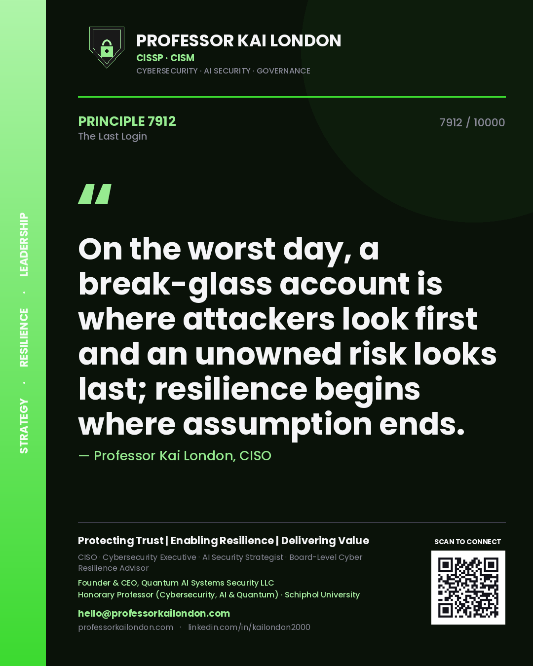 Professor Kai London principle 7912: On the worst day, a break-glass account is where attackers look first and an unowned risk looks last; resilience begins where assumption ends.