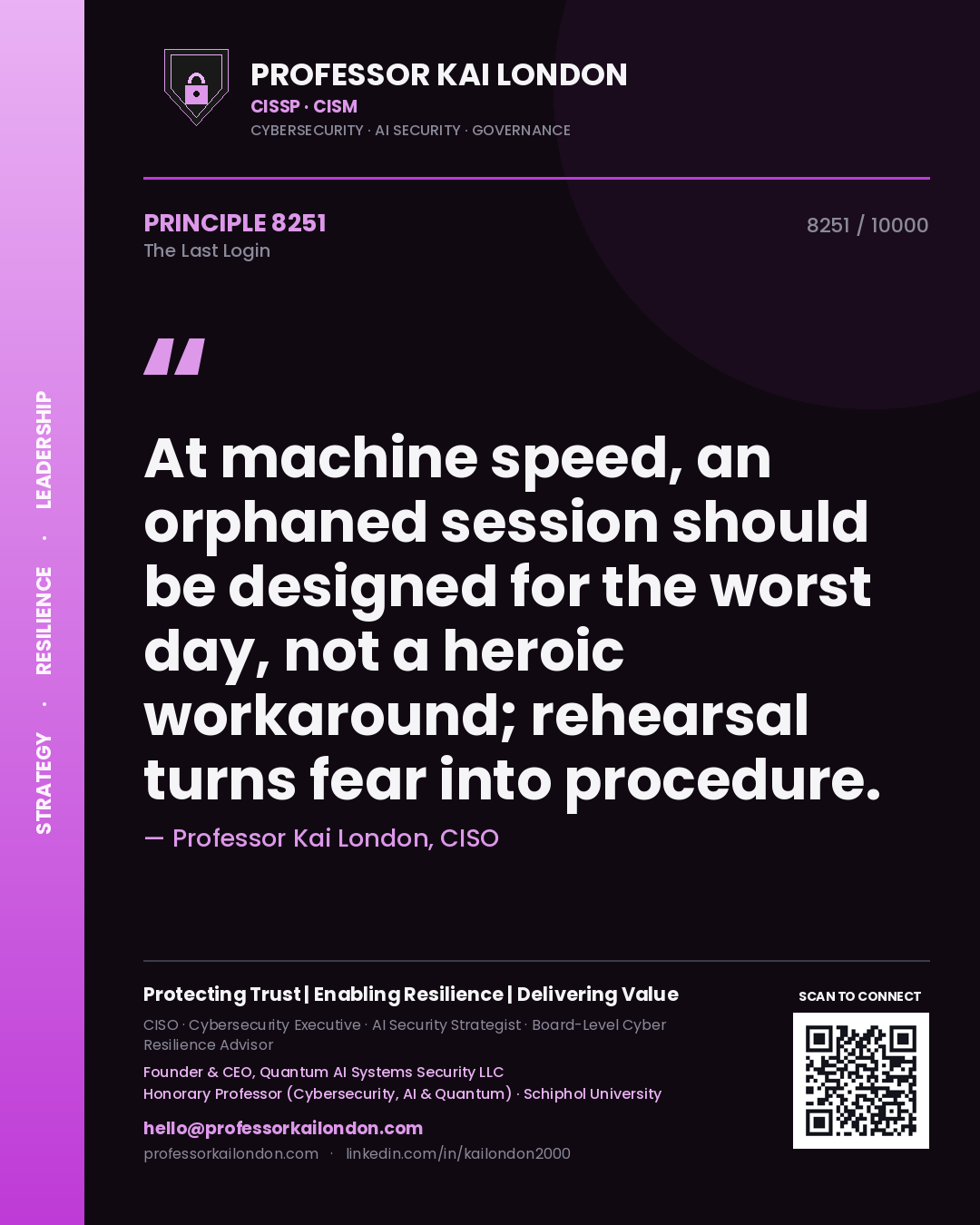 Professor Kai London principle 8251: At machine speed, an orphaned session should be designed for the worst day, not a heroic workaround; rehearsal turns fear into procedure.