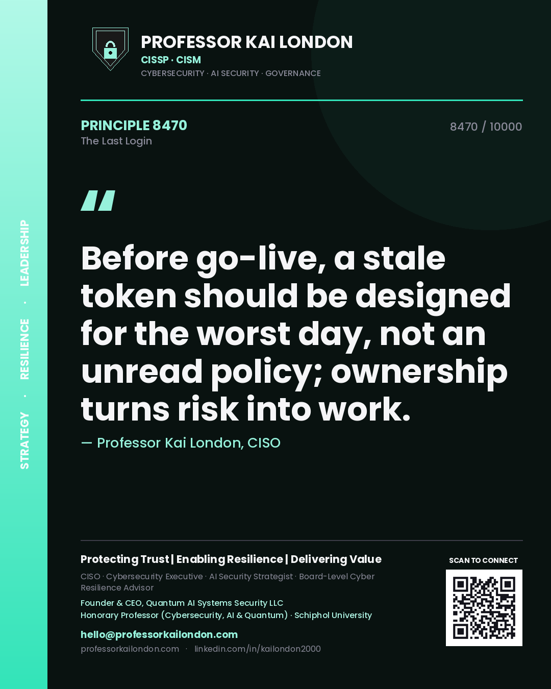 Quote card by Professor Kai London reading 'Before go-live, a stale token should be designed for the worst day, not an unread policy; ownership turns risk into work.'. From the book The Last Login.