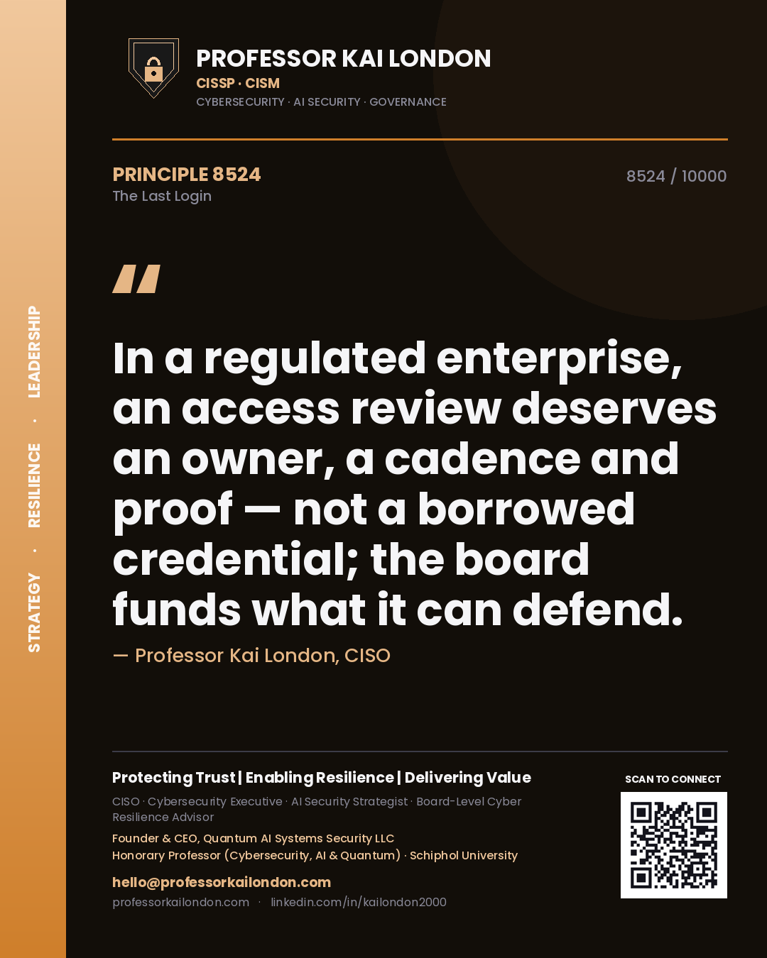 Quote card by Professor Kai London reading 'In a regulated enterprise, an access review deserves an owner, a cadence and proof — not a borrowed credential; the board funds what it can defend.'. From the book The Last Login.