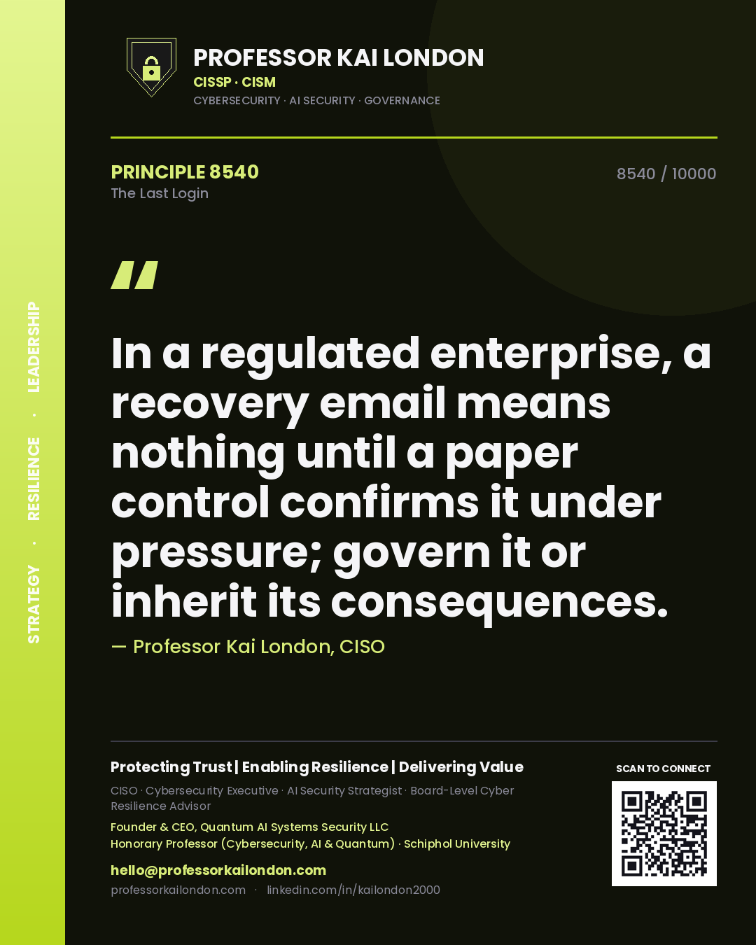 Quote card by Professor Kai London reading 'In a regulated enterprise, a recovery email means nothing until a paper control confirms it under pressure; govern it or inherit its consequences.'. From the book The Last Login.