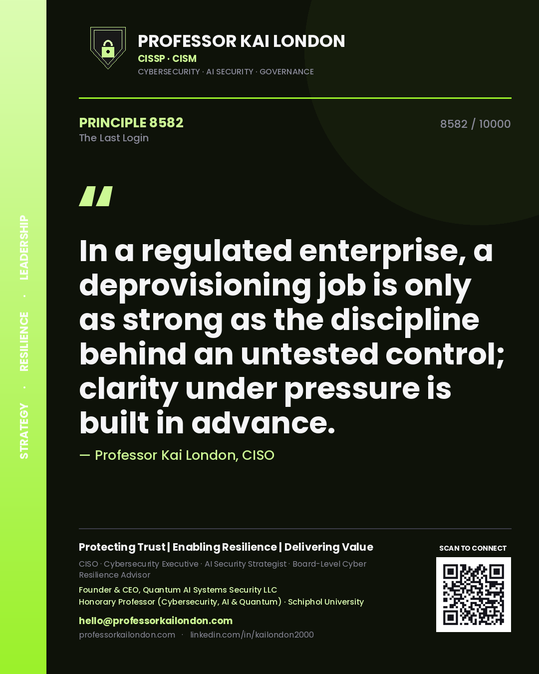 Quote card by Professor Kai London reading 'In a regulated enterprise, a deprovisioning job is only as strong as the discipline behind an untested control; clarity under pressure is built in advance.'. From the book The Last Login.
