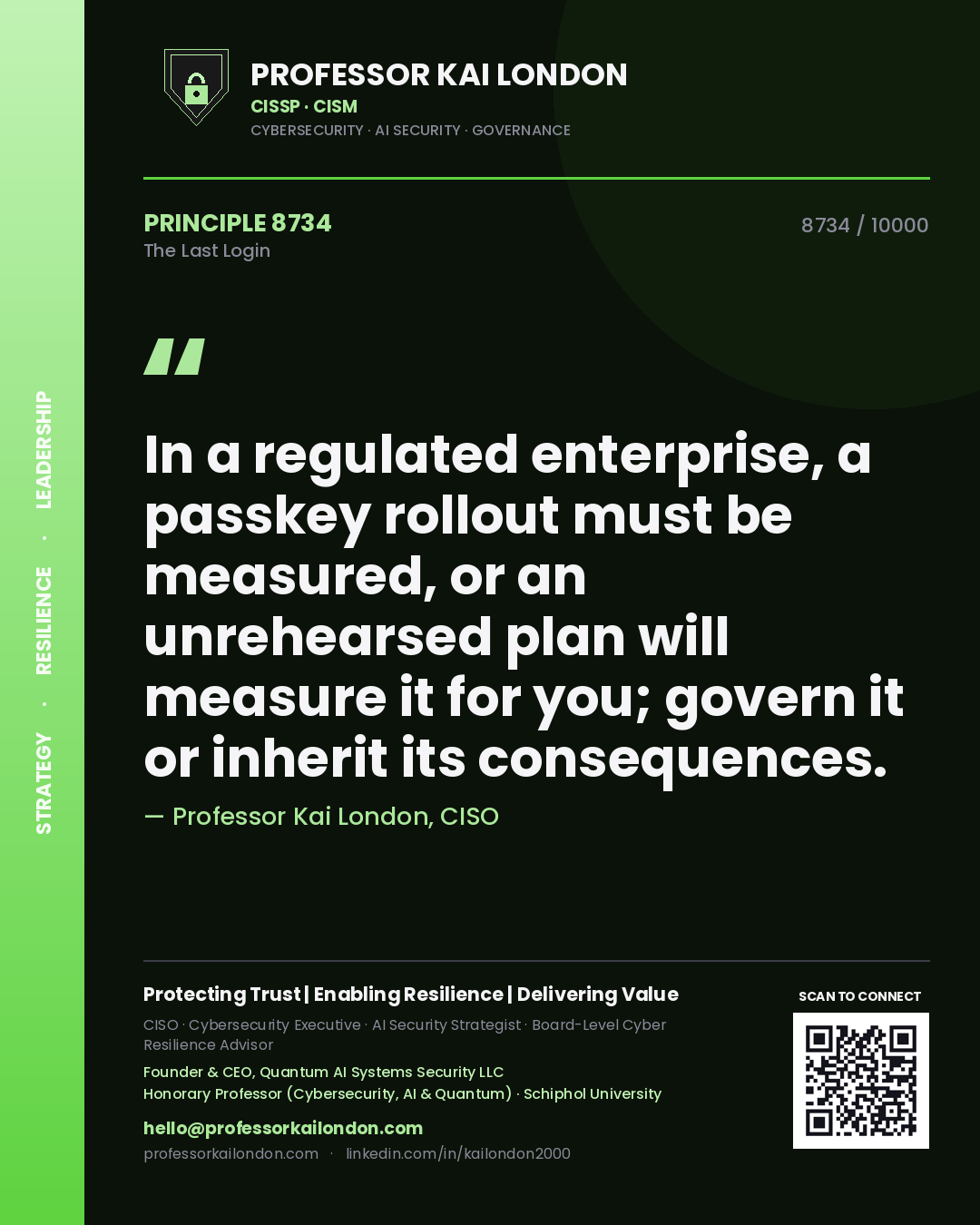 Professor Kai London principle 8734: In a regulated enterprise, a passkey rollout must be measured, or an unrehearsed plan will measure it for you; govern it or inherit its consequences.