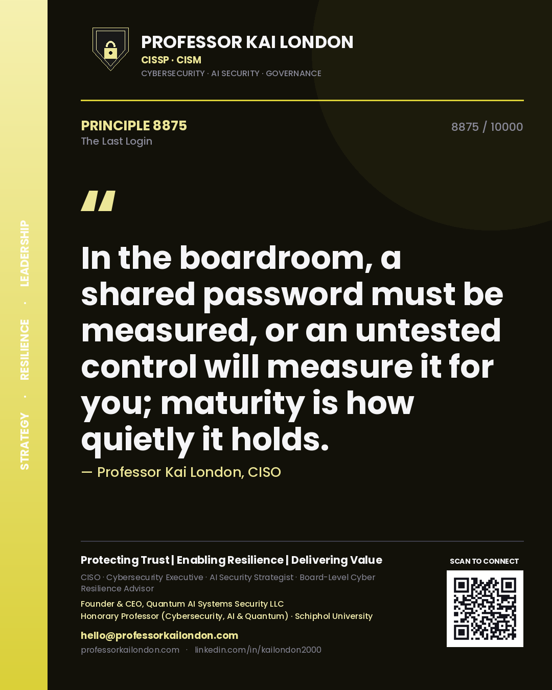 Quote card by Professor Kai London reading 'In the boardroom, a shared password must be measured, or an untested control will measure it for you; maturity is how quietly it holds.'. From the book The Last Login.