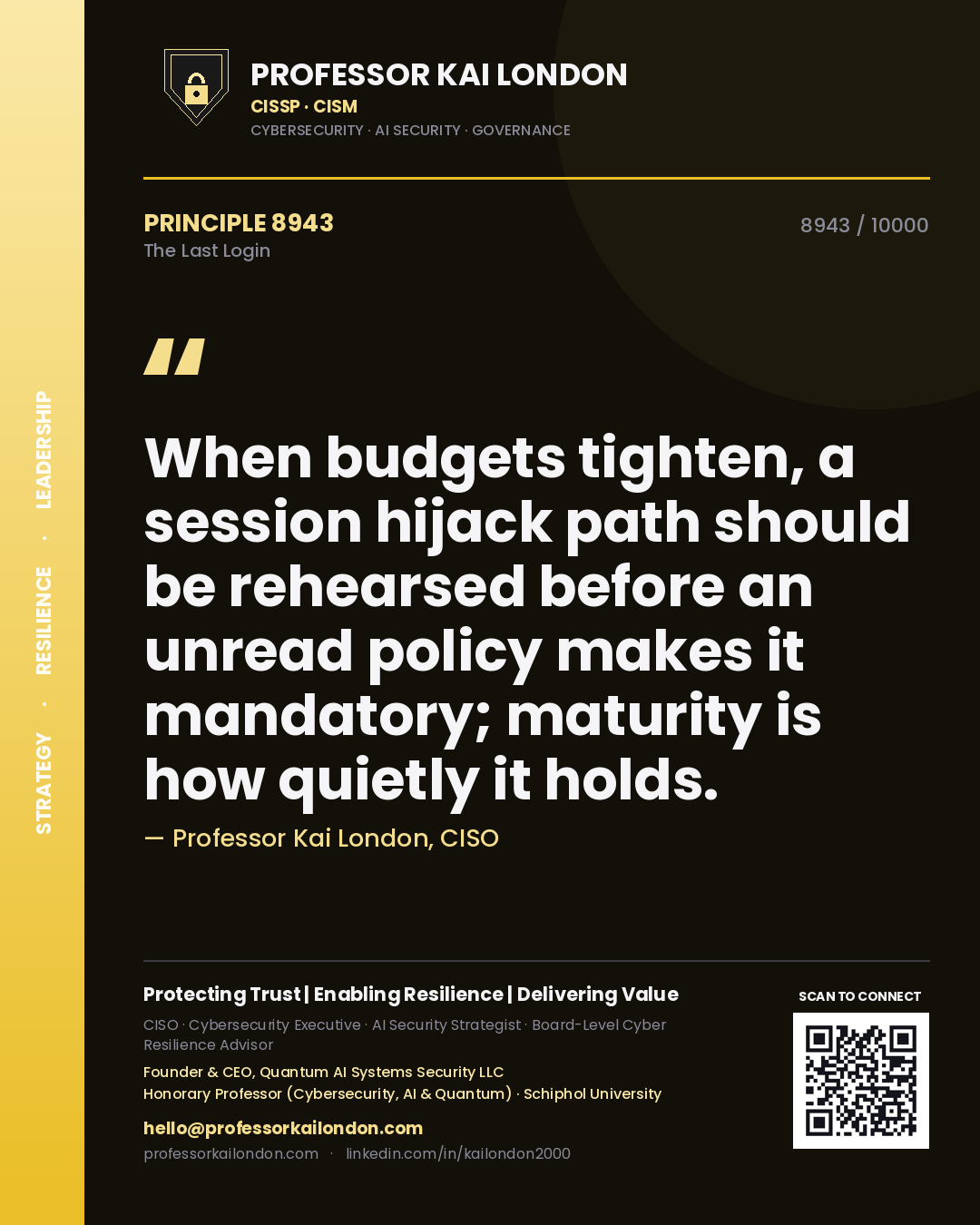 Quote card by Professor Kai London reading 'When budgets tighten, a session hijack path should be rehearsed before an unread policy makes it mandatory; maturity is how quietly it holds.'. From the book The Last Login.