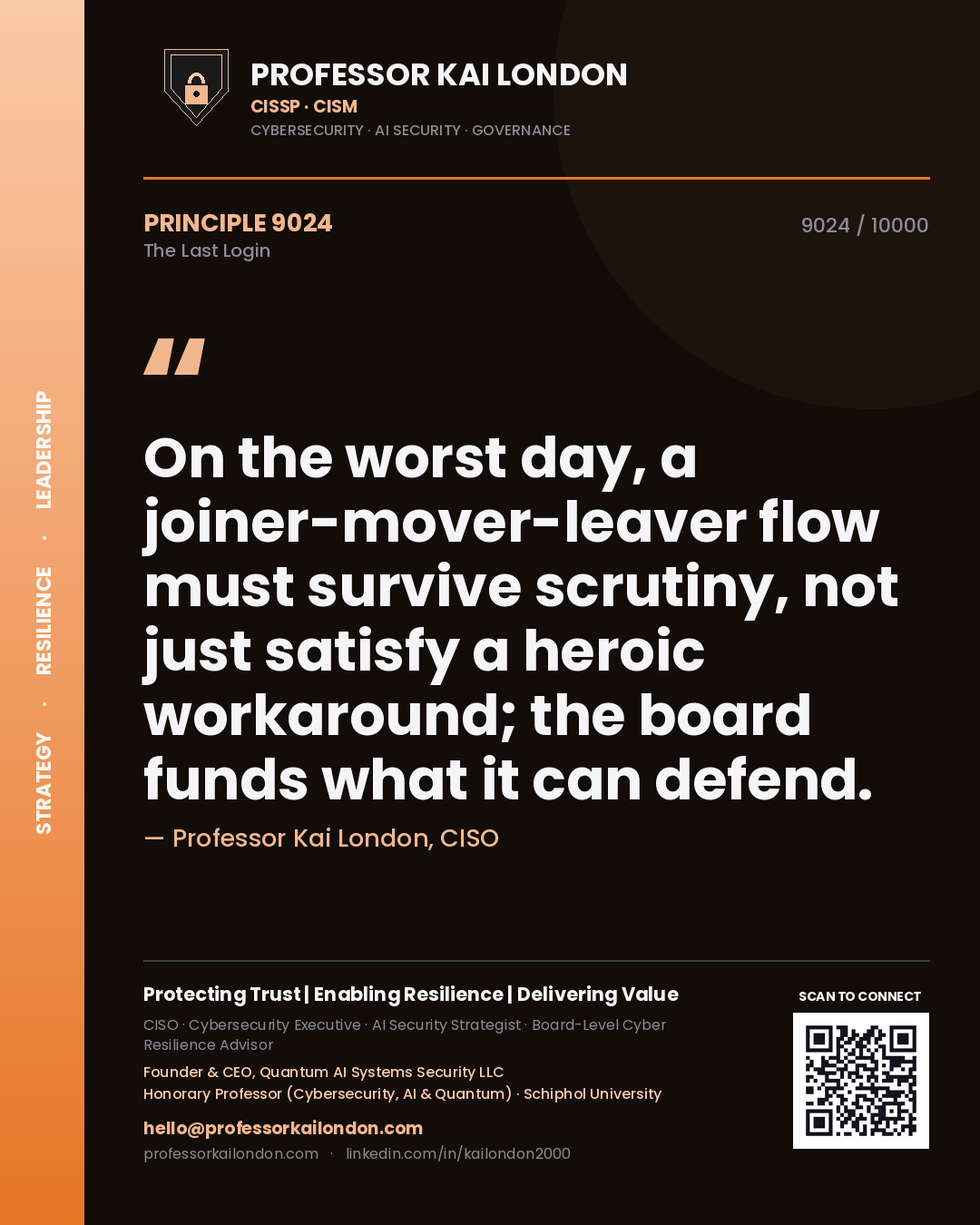 Professor Kai London principle 9024: On the worst day, a joiner-mover-leaver flow must survive scrutiny, not just satisfy a heroic workaround; the board funds what it can defend.