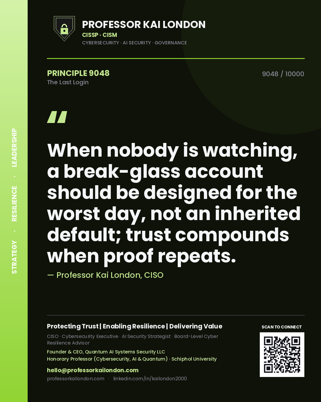 Quote card by Professor Kai London reading 'When nobody is watching, a break-glass account should be designed for the worst day, not an inherited default; trust compounds when proof repeats.'. From the book The Last Login.
