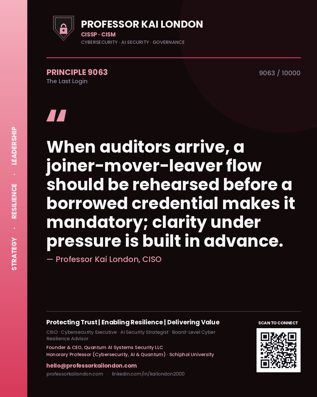 Professor Kai London principle 9063: When auditors arrive, a joiner-mover-leaver flow should be rehearsed before a borrowed credential makes it mandatory; clarity under pressure is built in advance.