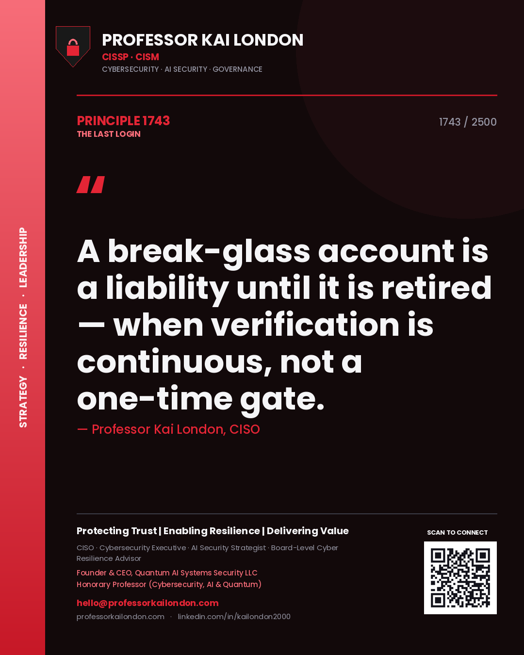 Professor Kai London principle 1743: A break-glass account is a liability until it is retired — when verification is continuous, not a one-time gate.