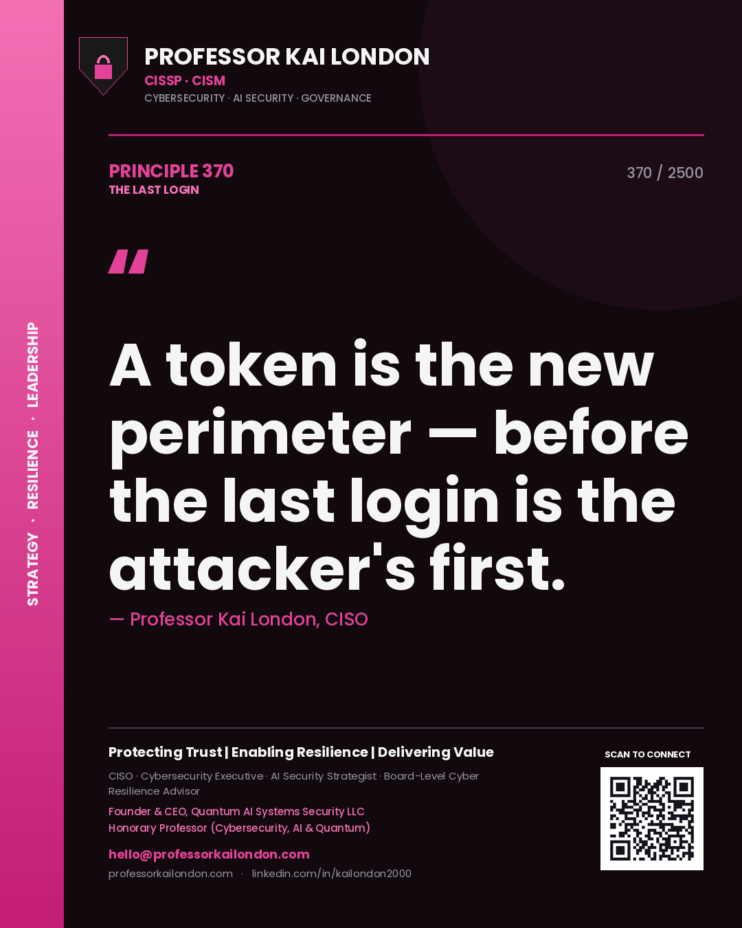 Professor Kai London principle 370: A token is the new perimeter — before the last login is the attacker's first.