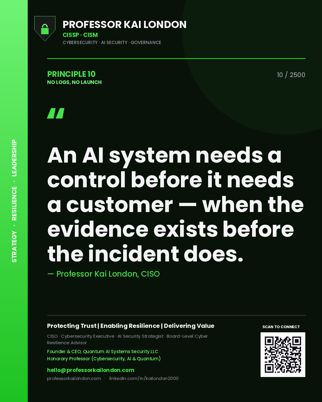 Quote card by Professor Kai London reading 'An AI system needs a control before it needs a customer — when the evidence exists before the incident does.'. From the book No Logs, No Launch.