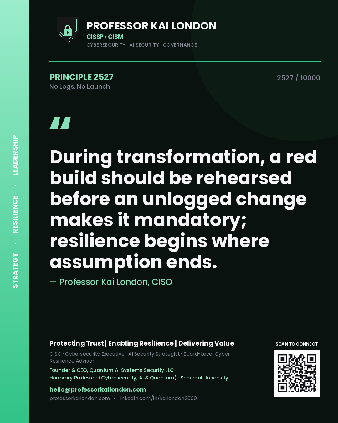 Quote card by Professor Kai London reading 'During transformation, a red build should be rehearsed before an unlogged change makes it mandatory; resilience begins where assumption ends.'. From the book No Logs, No Launch.