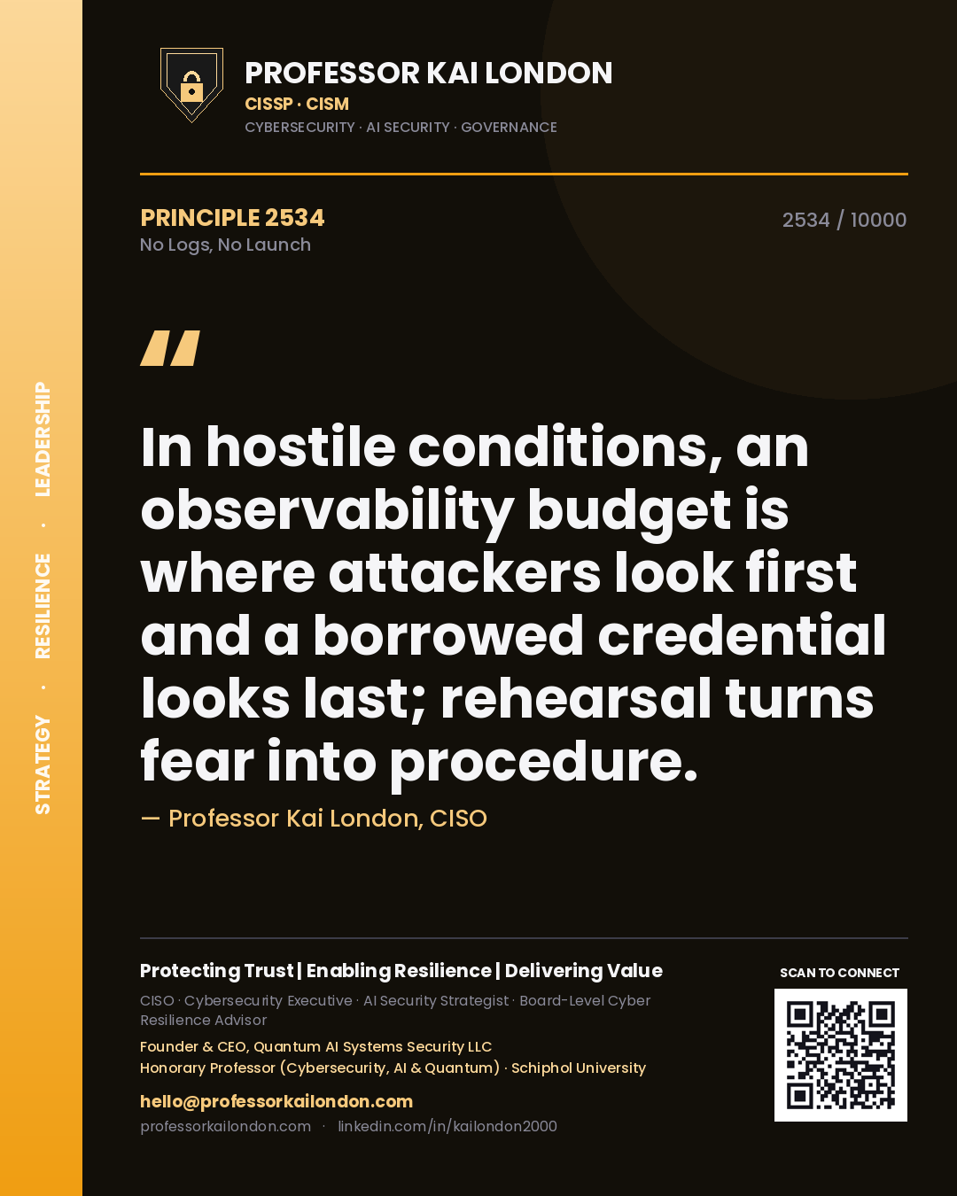 Quote card by Professor Kai London reading 'In hostile conditions, an observability budget is where attackers look first and a borrowed credential looks last; rehearsal turns fear into procedure.'. From the book No Logs, No Launch.