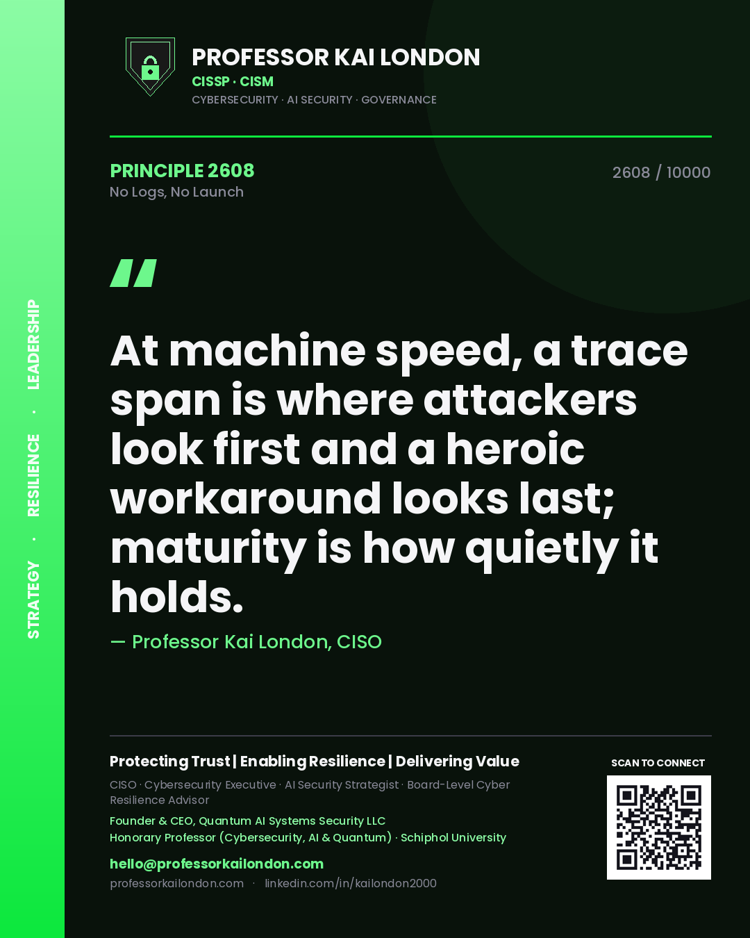 Quote card by Professor Kai London reading 'At machine speed, a trace span is where attackers look first and a heroic workaround looks last; maturity is how quietly it holds.'. From the book No Logs, No Launch.