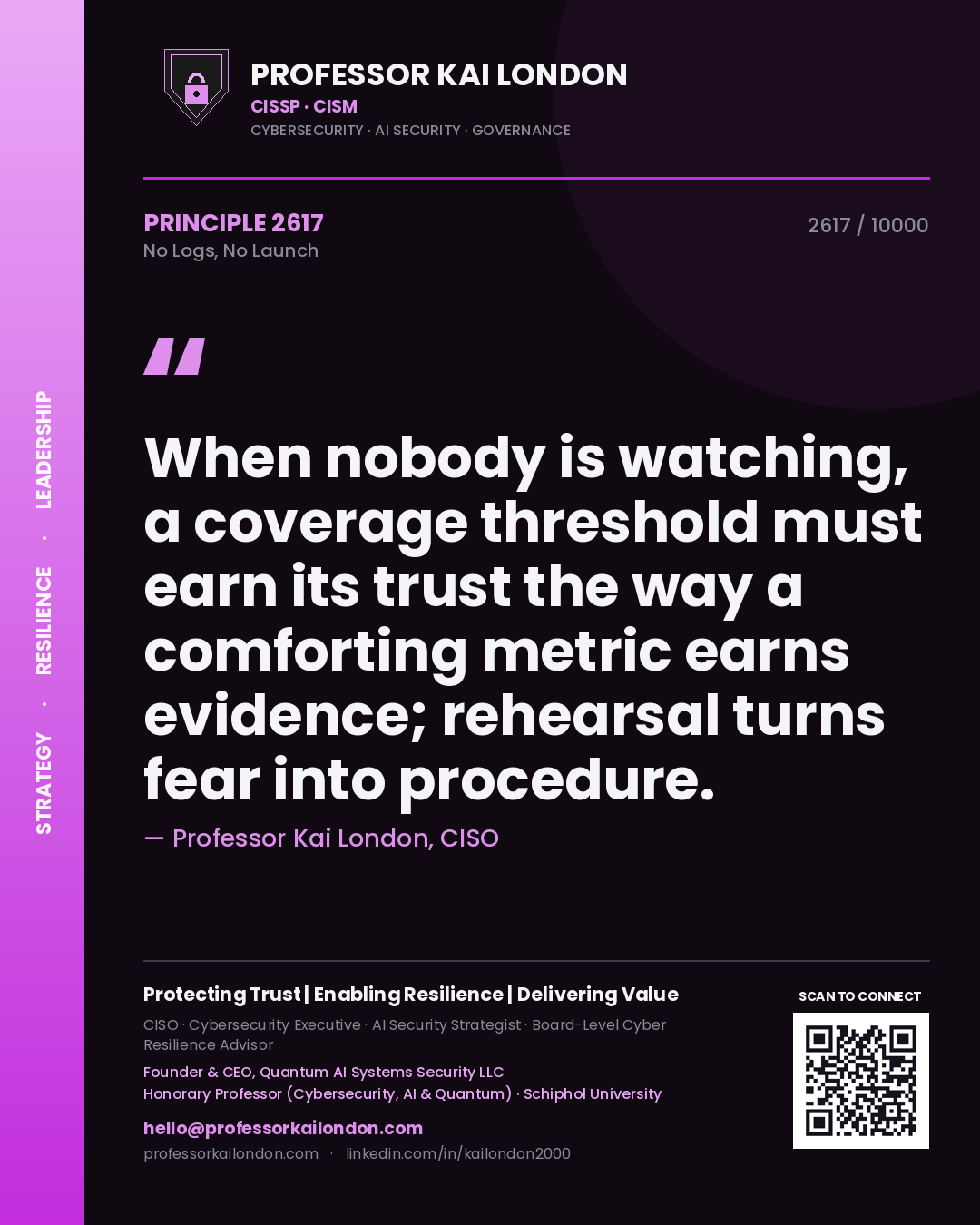 Quote card by Professor Kai London reading 'When nobody is watching, a coverage threshold must earn its trust the way a comforting metric earns evidence; rehearsal turns fear into procedure.'. From the book No Logs, No Launch.