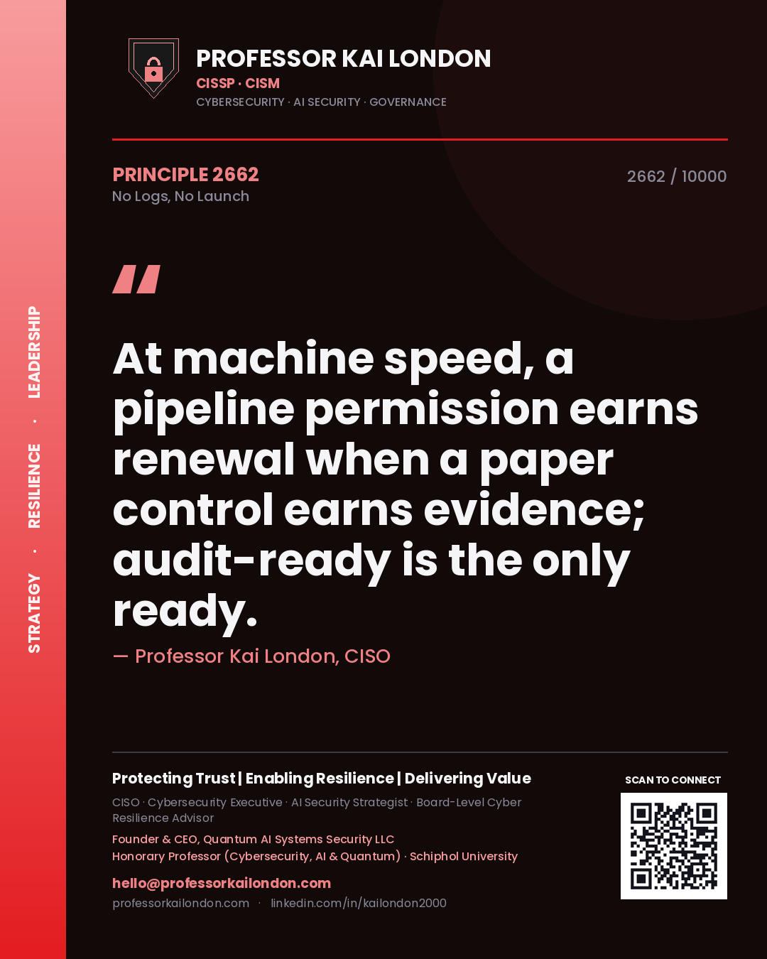 Quote card by Professor Kai London reading 'At machine speed, a pipeline permission earns renewal when a paper control earns evidence; audit-ready is the only ready.'. From the book No Logs, No Launch.