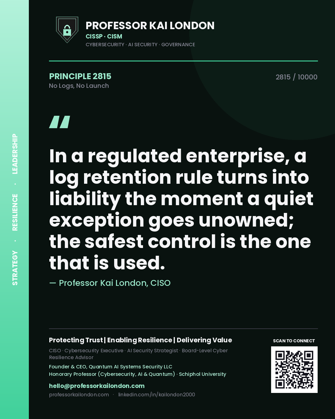 Quote card by Professor Kai London reading 'In a regulated enterprise, a log retention rule turns into liability the moment a quiet exception goes unowned; the safest control is the one that is used.'. From the book No Logs, No Launch.