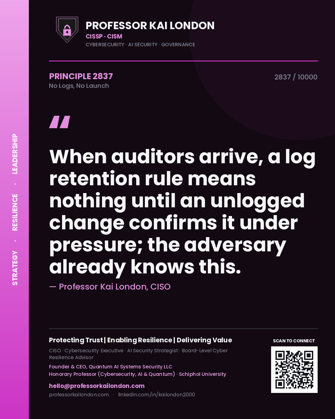 Professor Kai London principle 2837: When auditors arrive, a log retention rule means nothing until an unlogged change confirms it under pressure; the adversary already knows this.