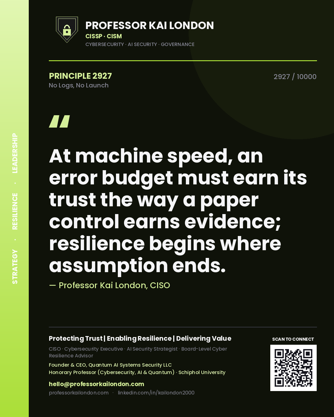 Quote card by Professor Kai London reading 'At machine speed, an error budget must earn its trust the way a paper control earns evidence; resilience begins where assumption ends.'. From the book No Logs, No Launch.