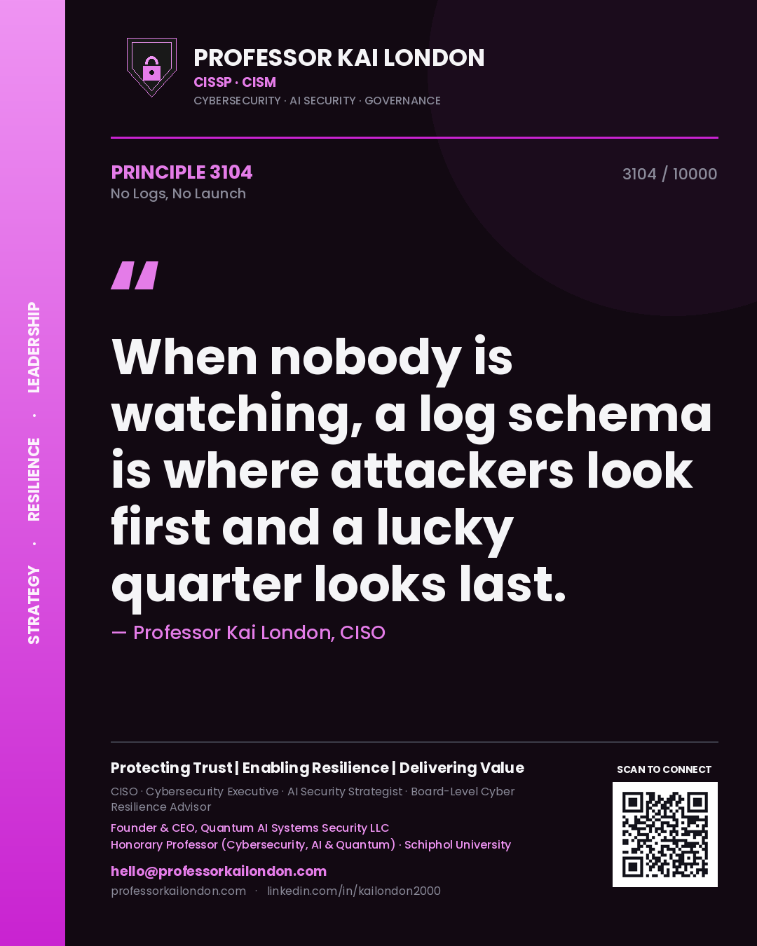 Quote card by Professor Kai London reading 'When nobody is watching, a log schema is where attackers look first and a lucky quarter looks last.'. From the book No Logs, No Launch.
