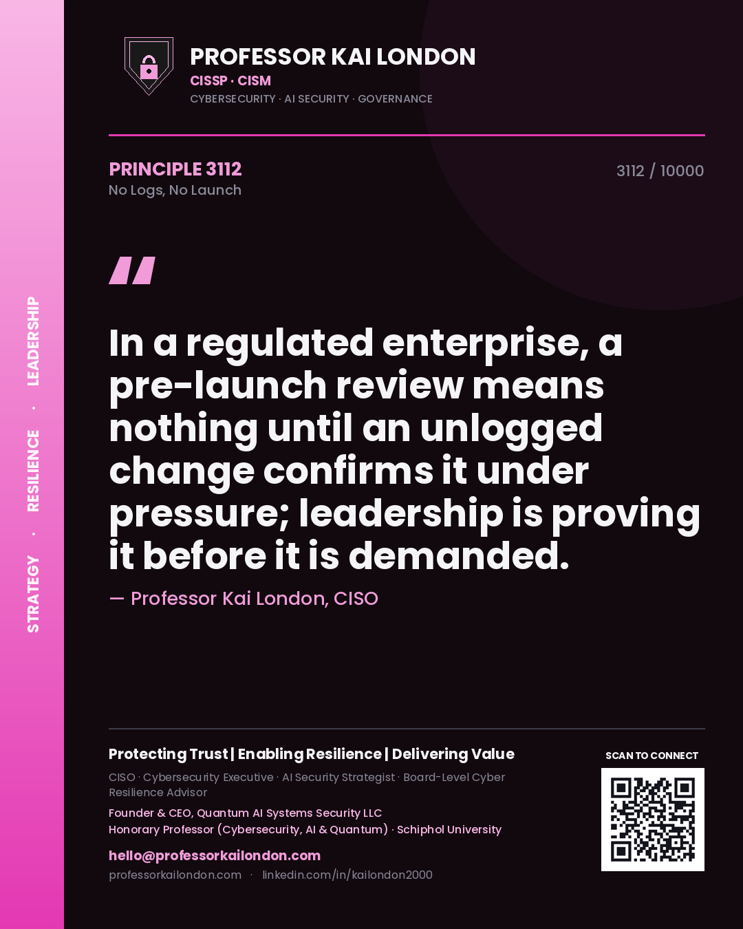 Quote card by Professor Kai London reading 'In a regulated enterprise, a pre-launch review means nothing until an unlogged change confirms it under pressure; leadership is proving it before it is demanded.'. From the book No Logs, No Launch.