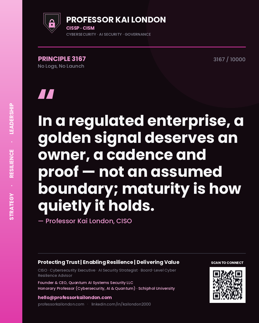 Professor Kai London principle 3167: In a regulated enterprise, a golden signal deserves an owner, a cadence and proof — not an assumed boundary; maturity is how quietly it holds.