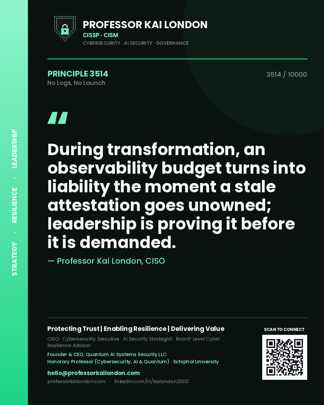 Quote card by Professor Kai London reading 'During transformation, an observability budget turns into liability the moment a stale attestation goes unowned; leadership is proving it before it is demanded.'. From the book No Logs, No Launch.