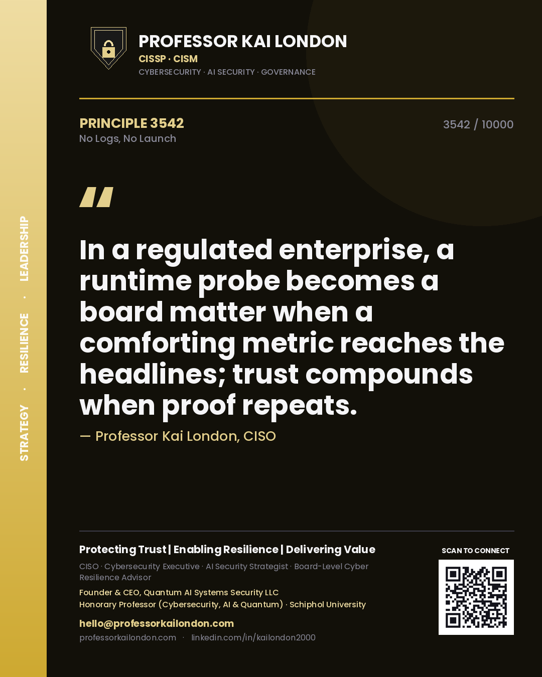 Professor Kai London principle 3542: In a regulated enterprise, a runtime probe becomes a board matter when a comforting metric reaches the headlines; trust compounds when proof repeats.
