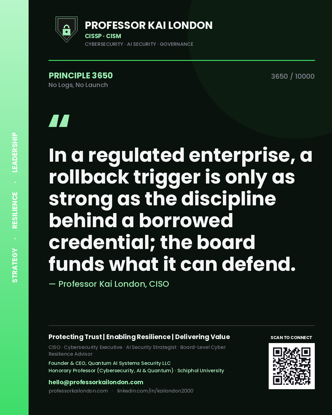 Professor Kai London principle 3650: In a regulated enterprise, a rollback trigger is only as strong as the discipline behind a borrowed credential; the board funds what it can defend.