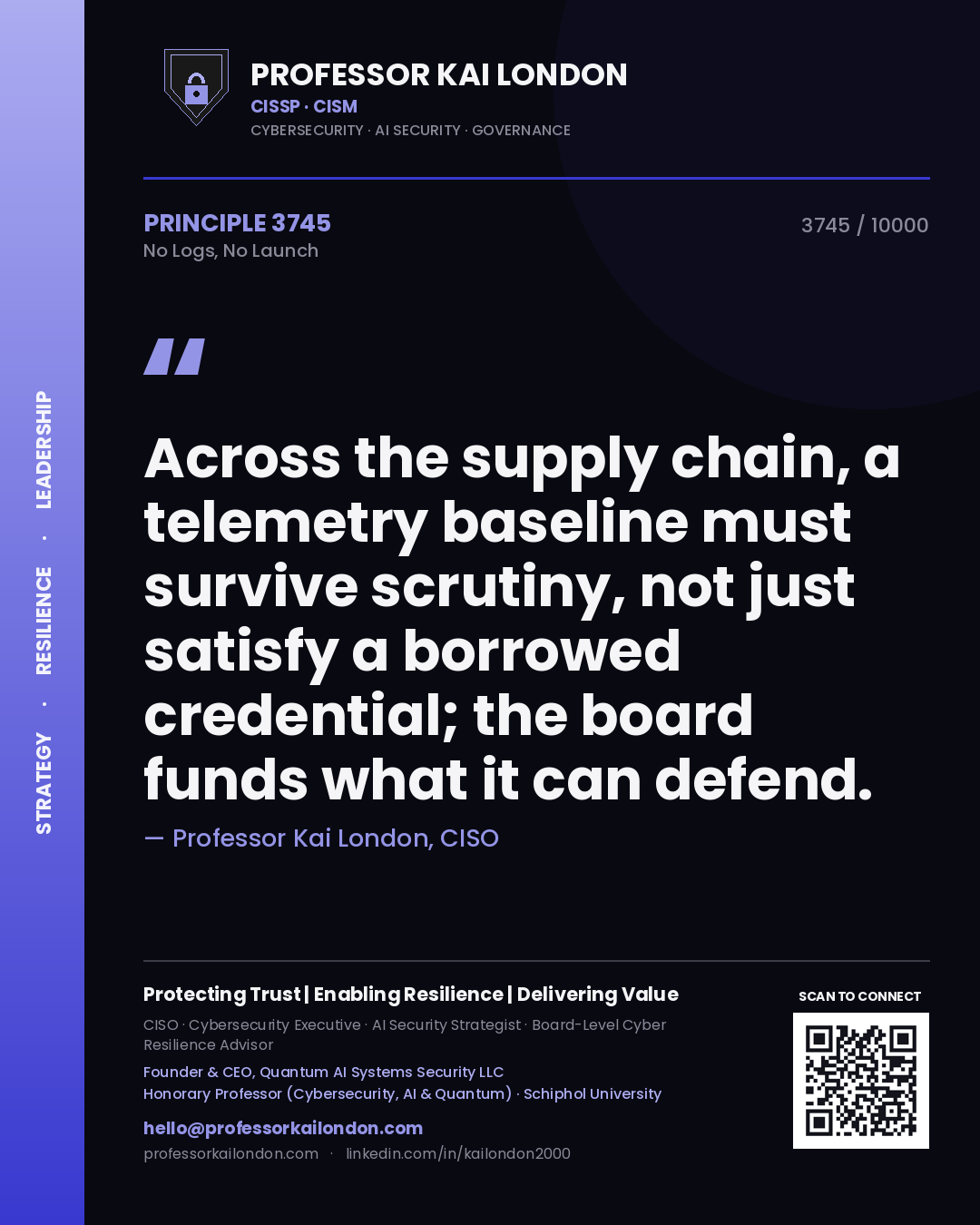 Quote card by Professor Kai London reading 'Across the supply chain, a telemetry baseline must survive scrutiny, not just satisfy a borrowed credential; the board funds what it can defend.'. From the book No Logs, No Launch.
