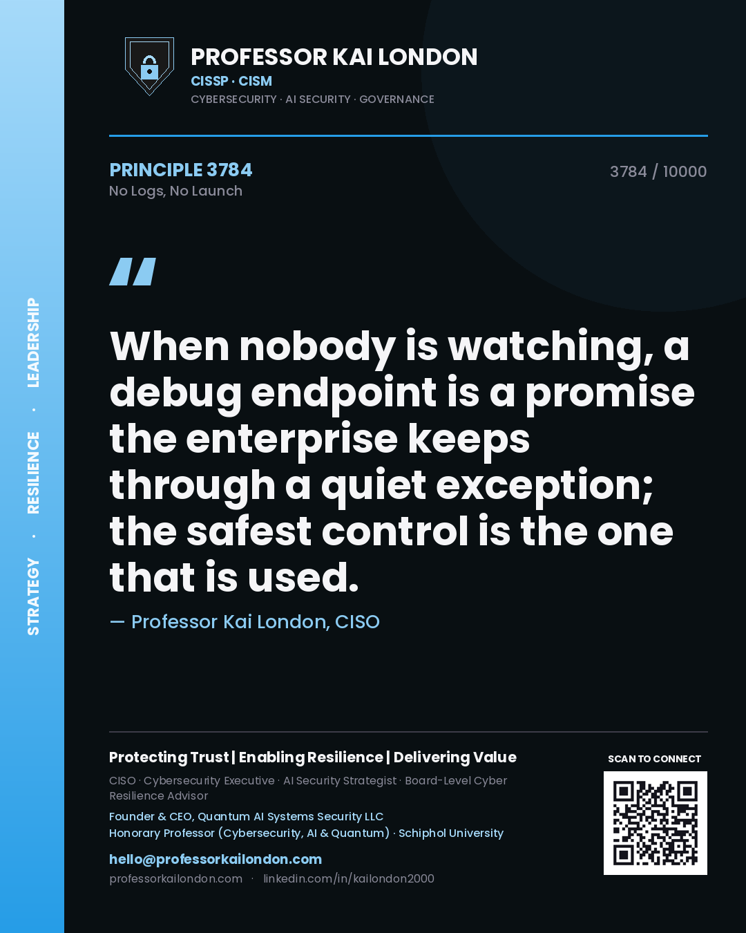 Professor Kai London principle 3784: When nobody is watching, a debug endpoint is a promise the enterprise keeps through a quiet exception; the safest control is the one that is used.