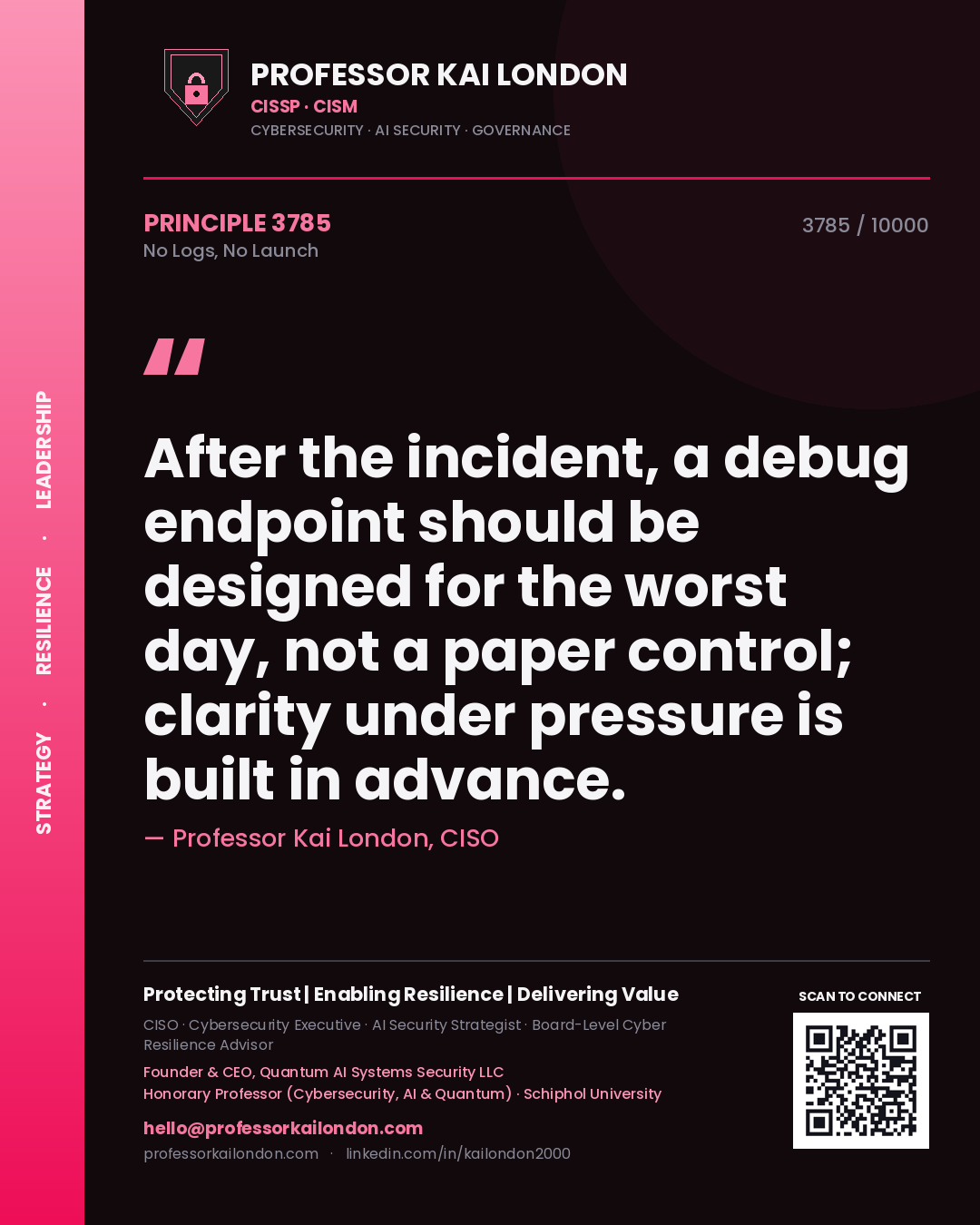 Professor Kai London principle 3785: After the incident, a debug endpoint should be designed for the worst day, not a paper control; clarity under pressure is built in advance.