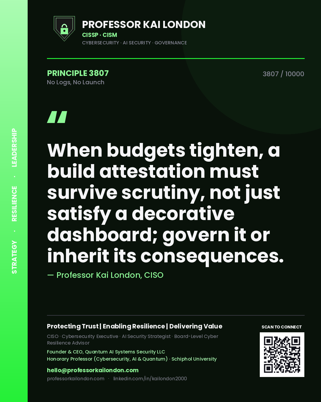 Quote card by Professor Kai London reading 'When budgets tighten, a build attestation must survive scrutiny, not just satisfy a decorative dashboard; govern it or inherit its consequences.'. From the book No Logs, No Launch.