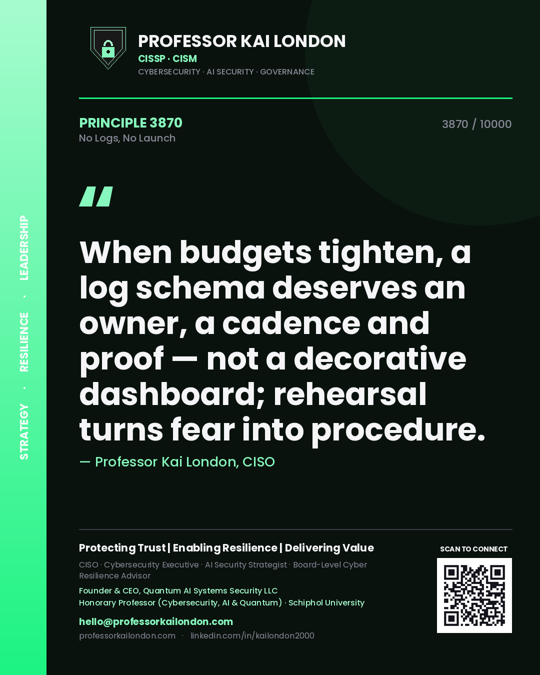 Quote card by Professor Kai London reading 'When budgets tighten, a log schema deserves an owner, a cadence and proof — not a decorative dashboard; rehearsal turns fear into procedure.'. From the book No Logs, No Launch.