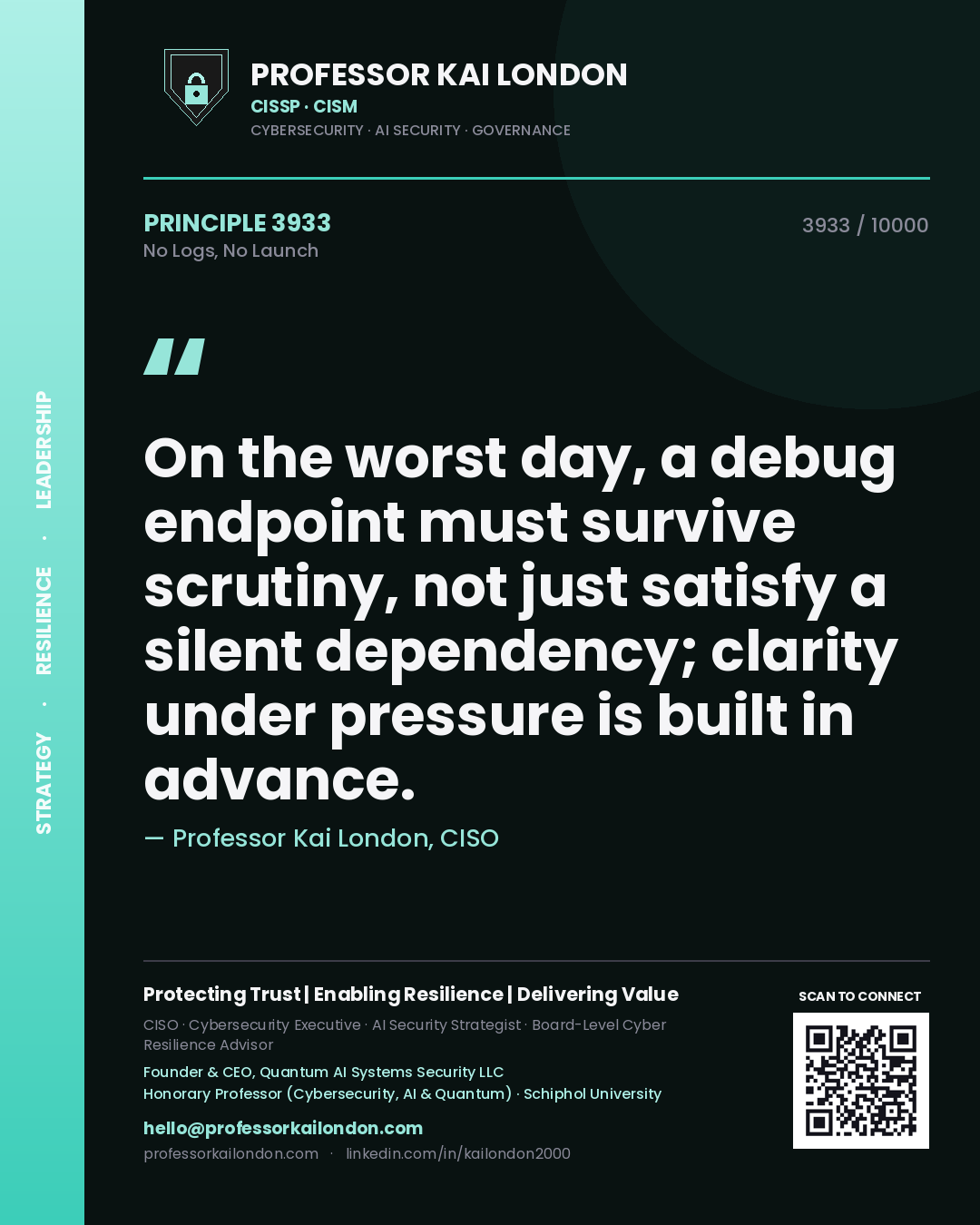 Quote card by Professor Kai London reading 'On the worst day, a debug endpoint must survive scrutiny, not just satisfy a silent dependency; clarity under pressure is built in advance.'. From the book No Logs, No Launch.