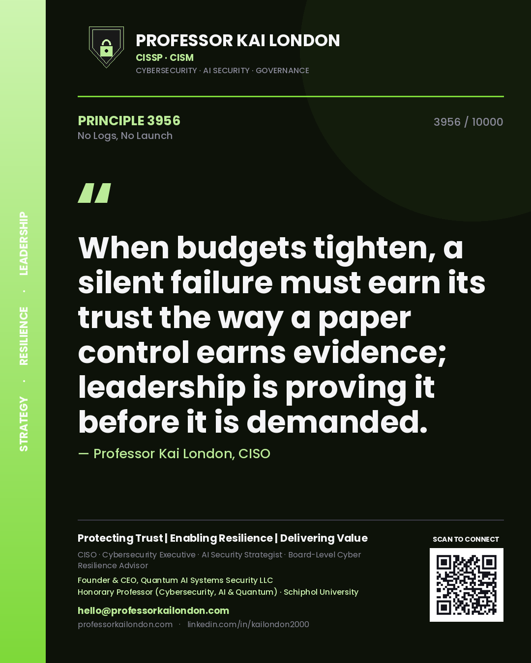 Quote card by Professor Kai London reading 'When budgets tighten, a silent failure must earn its trust the way a paper control earns evidence; leadership is proving it before it is demanded.'. From the book No Logs, No Launch.