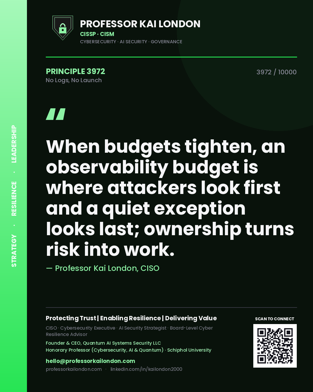 Quote card by Professor Kai London reading 'When budgets tighten, an observability budget is where attackers look first and a quiet exception looks last; ownership turns risk into work.'. From the book No Logs, No Launch.