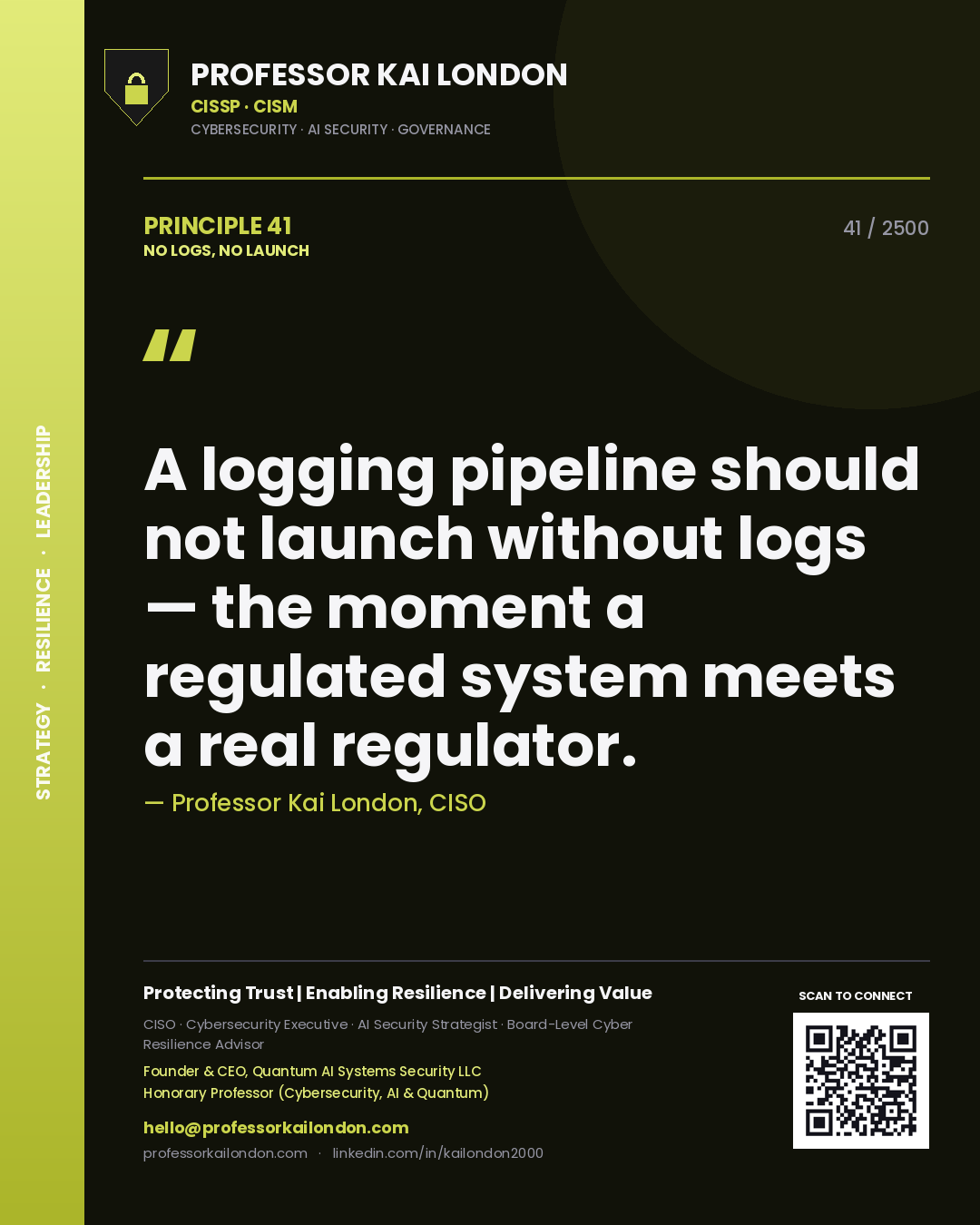 Professor Kai London principle 41: A logging pipeline should not launch without logs — the moment a regulated system meets a real regulator.