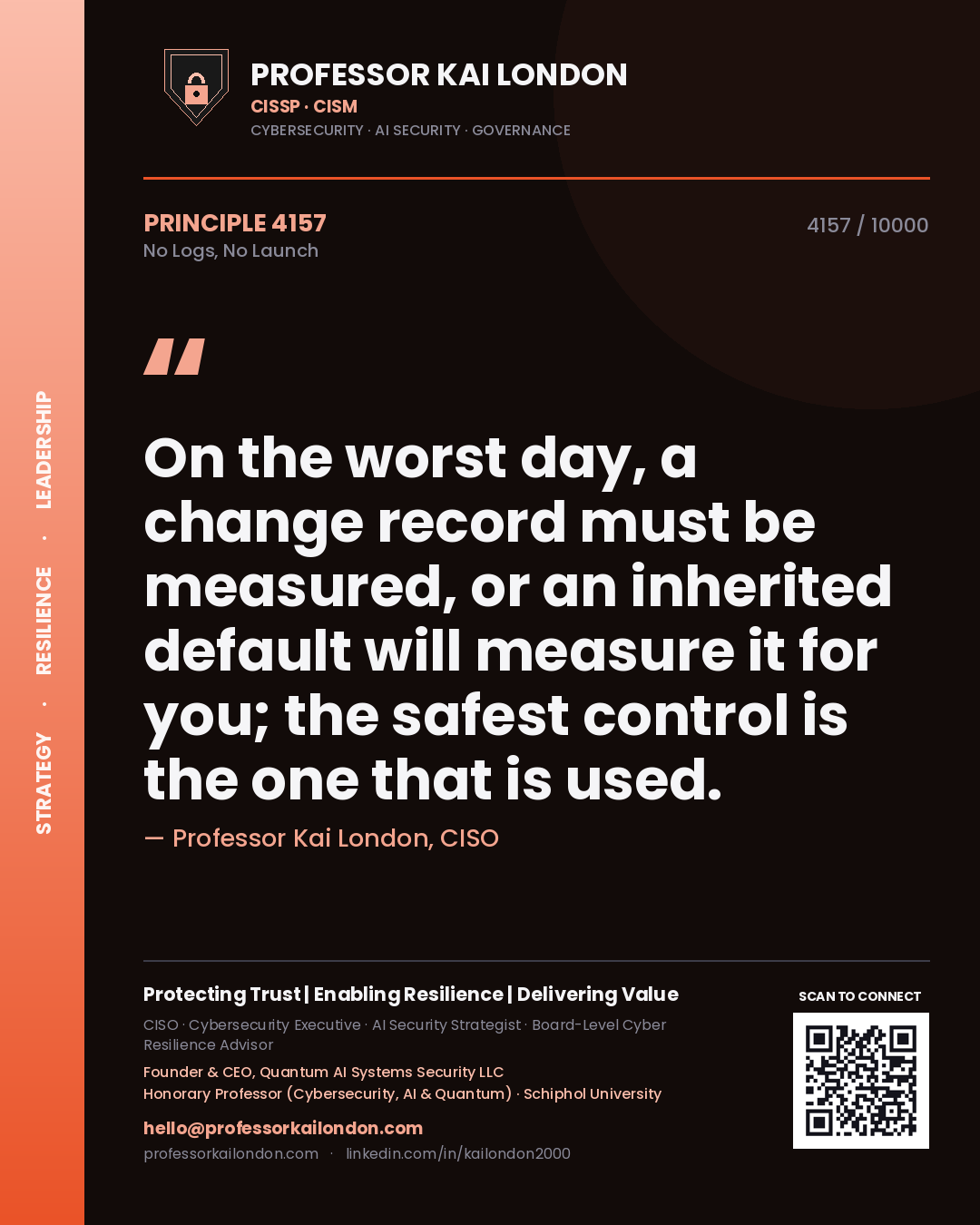 Professor Kai London principle 4157: On the worst day, a change record must be measured, or an inherited default will measure it for you; the safest control is the one that is used.