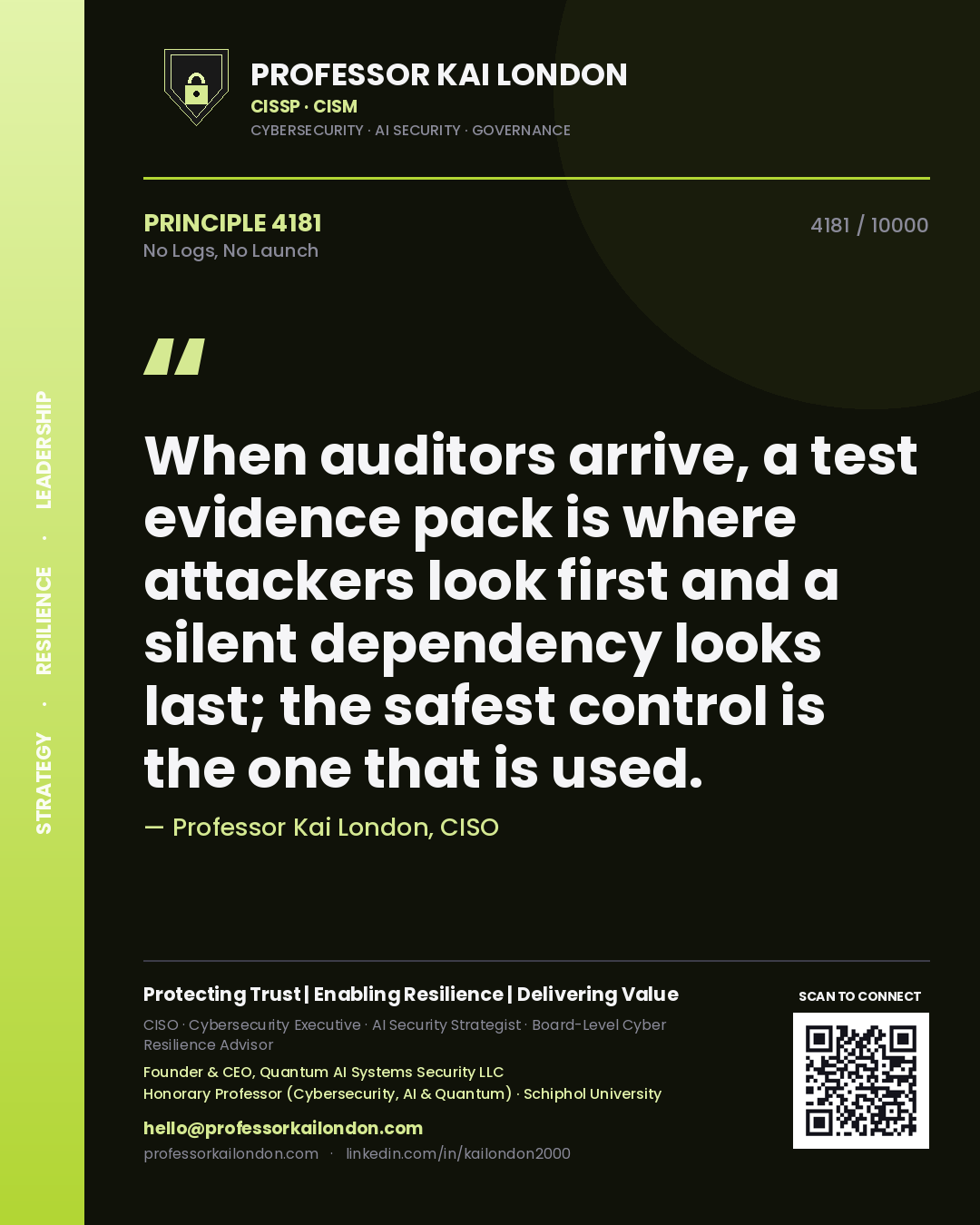Quote card by Professor Kai London reading 'When auditors arrive, a test evidence pack is where attackers look first and a silent dependency looks last; the safest control is the one that is used.'. From the book No Logs, No Launch.