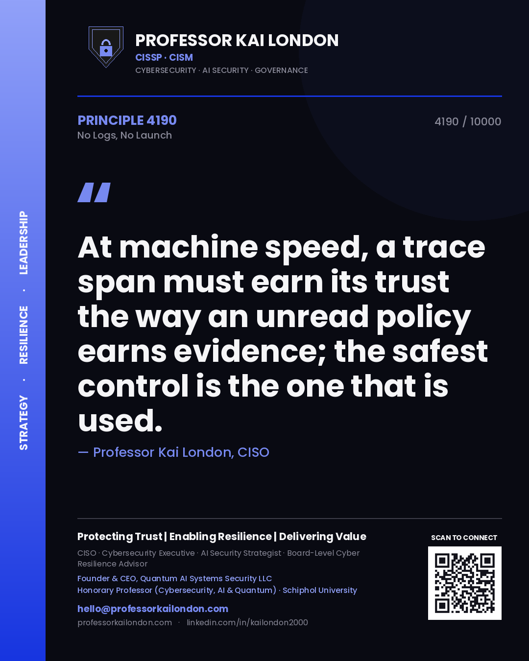 Quote card by Professor Kai London reading 'At machine speed, a trace span must earn its trust the way an unread policy earns evidence; the safest control is the one that is used.'. From the book No Logs, No Launch.