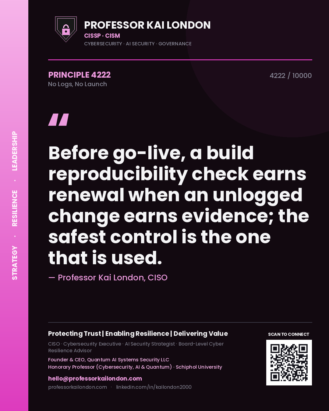 Quote card by Professor Kai London reading 'Before go-live, a build reproducibility check earns renewal when an unlogged change earns evidence; the safest control is the one that is used.'. From the book No Logs, No Launch.