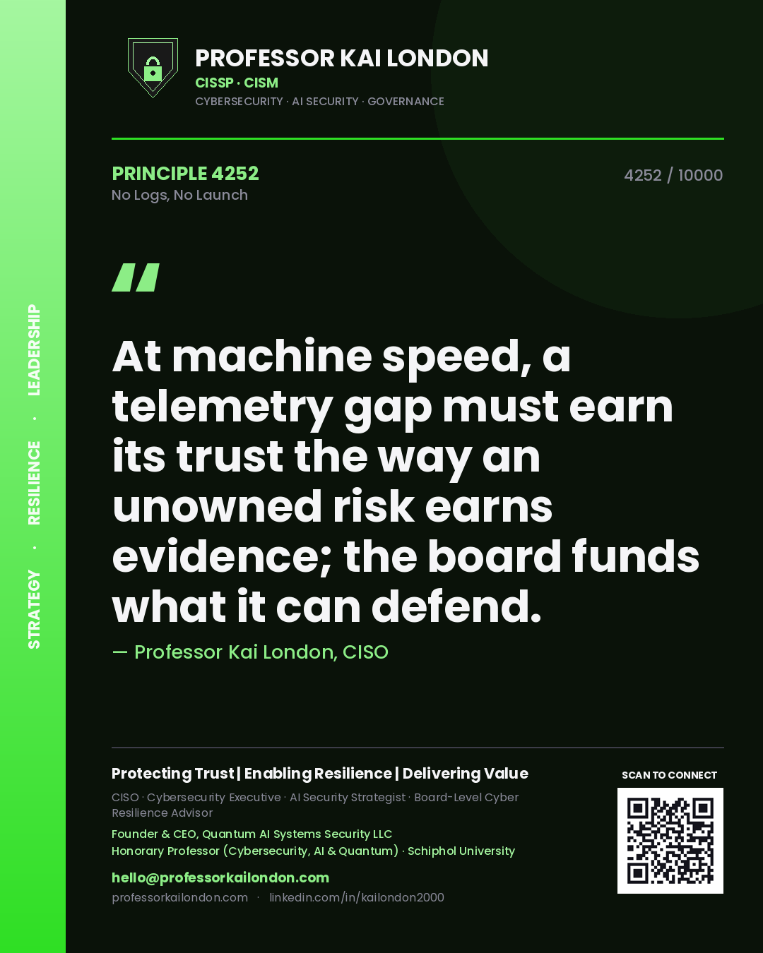 Professor Kai London principle 4252: At machine speed, a telemetry gap must earn its trust the way an unowned risk earns evidence; the board funds what it can defend.