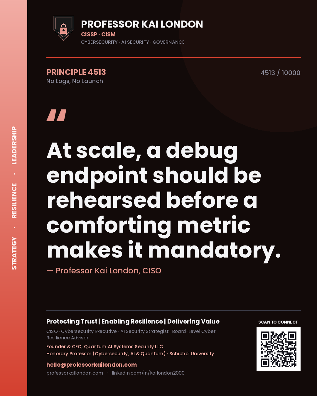 Quote card by Professor Kai London reading 'At scale, a debug endpoint should be rehearsed before a comforting metric makes it mandatory.'. From the book No Logs, No Launch.
