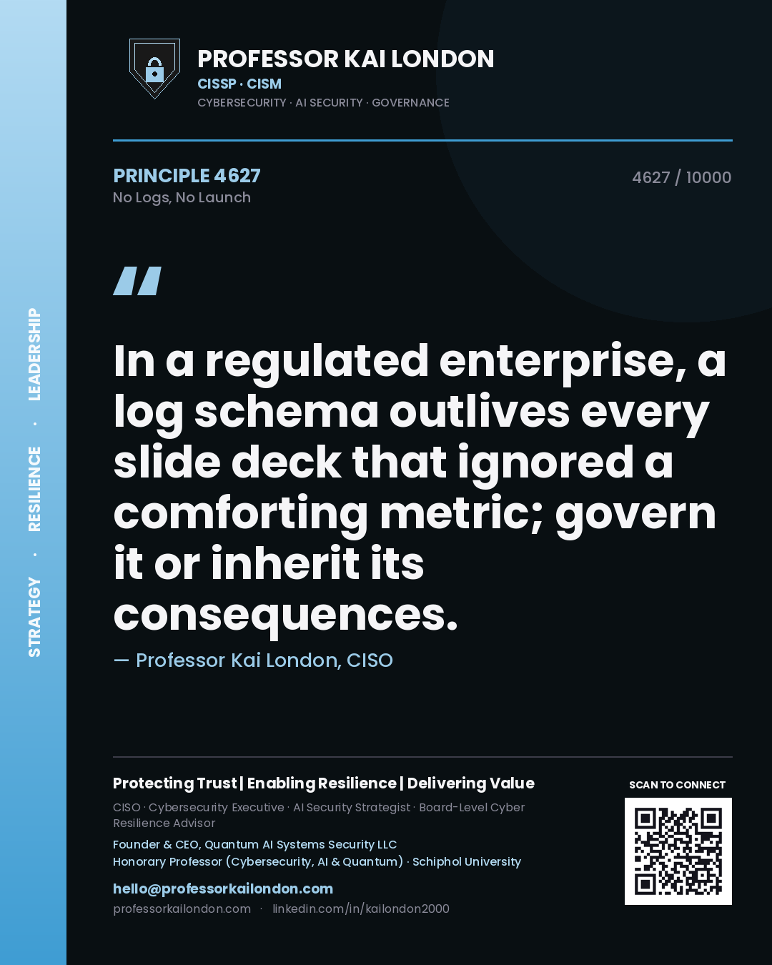 Professor Kai London principle 4627: In a regulated enterprise, a log schema outlives every slide deck that ignored a comforting metric; govern it or inherit its consequences.