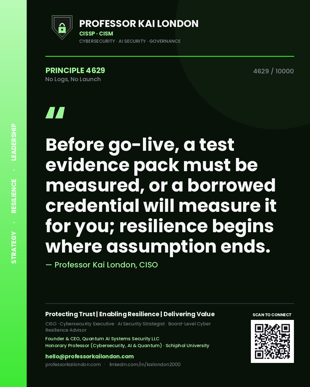 Professor Kai London principle 4629: Before go-live, a test evidence pack must be measured, or a borrowed credential will measure it for you; resilience begins where assumption ends.